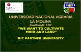 UNIVERSIDAD NACIONAL AGRARIA LA MOLINA Established in 1902 “WE WANT TO CULTIVATE MIND AND LAND” MIND AND LAND” IUC PARTNER UNIVERSITY.