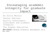Encouraging academic integrity for graduate impact Dr Erica Morris Senior Adviser Quality enhancement, assessment and academic integrity The Higher Education.