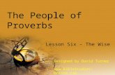 The People of Proverbs Lesson Six – The Wise Designed by David Turner .