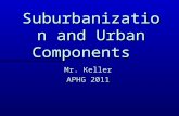 Suburbanization and Urban Components Mr. Keller APHG 2011.