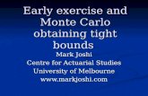 Early exercise and Monte Carlo obtaining tight bounds Mark Joshi Centre for Actuarial Studies University of Melbourne .