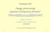 Image processing (spatial &frequency domain) Image processing (spatial &frequency domain) College of Science Computer Science Department 2013-2014 E-mail: