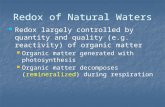 Redox of Natural Waters Redox largely controlled by quantity and quality (e.g. reactivity) of organic matter Redox largely controlled by quantity and quality.