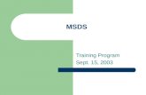 MSDS Training Program Sept. 15, 2003. MSDS Why MSDS ? 1. Statutory Requirement: The Occupier shall arrange to obtain or develop detail information on.
