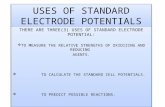 USES OF STANDARD ELECTRODE POTENTIALS THERE ARE THREE(3) USES OF STANDARD ELECTRODE POTENTIAL:  TO MEASURE THE RELATIVE STRENGTHS OF OXIDIZING AND REDUCING.
