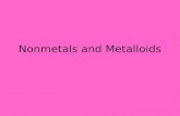 Nonmetals and Metalloids. Life on Earth depends on certain nonmetal elements. The air you and other animals breathe contains several nonmetals, including.