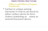 Carbon is unique among elements in that it can bond to other carbon atoms to form chains containing as many as several thousand atoms. Millions and Millions.