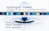 Hydrogen Power “Paving the way to a brighter new future in fuel” Erin Mckeon Chris Burger Will Wheeler.