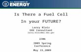 Is There a Fuel Cell In your FUTURE? Larry Blair DOE Consultant larry.blair@ee.doe.gov IFMA 2009 Spring Conference May 15,2009.