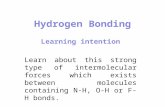 Hydrogen Bonding Learning intention Learn about this strong type of intermolecular forces which exists between molecules containing N- H, O-H or F-H bonds.
