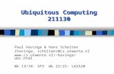 Ubiquitous Computing 211130 Paul Havinga & Hans Scholten {havinga, scholten}@cs.utwente.nl havinga/ubc.html Wk 13/18: SP3 Wk 22/25:
