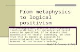1 From metaphysics to logical positivism The metaphysician tells us that empirical truth-conditions [for metaphysical terms] cannot be specified; if he.