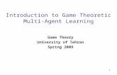 1 Introduction to Game Theoretic Multi- Agent Learning Game Theory University of Tehran Spring 2009.