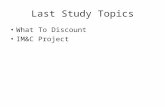 Last Study Topics What To Discount IM&C Project. Today’s Study Topics Project Analysis Project Interaction – Equivalent Annual Cost – Replacement – Project.