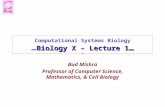 Biology X – Lecture 1 … Computational Systems Biology … Biology X – Lecture 1 … Bud Mishra Professor of Computer Science, Mathematics, & Cell Biology.