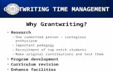 GRANTWRITING TIME MANAGEMENT Why Grantwriting? ResearchResearch –One committed person – contagious enthusiasm –Important pedagogy –Recruitment of top notch.