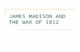 JAMES MADISON AND THE WAR OF 1812. THE ELECTION OF 1808 Jefferson decided he would not be a candidate for president in 1808, following the precedent set.