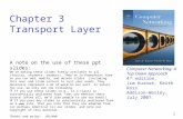 1 Chapter 3 Transport Layer Computer Networking: A Top Down Approach 4 th edition. Jim Kurose, Keith Ross Addison-Wesley, July 2007. A note on the use.