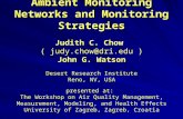 Ambient Monitoring Networks and Monitoring Strategies Judith C. Chow ( judy.chow@dri.edu ) John G. Watson Desert Research Institute Reno, NV, USA presented.