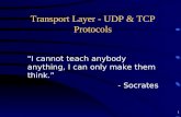 1 Transport Layer - UDP & TCP Protocols "I cannot teach anybody anything, I can only make them think.” - Socrates.