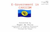E-Government in CARICOM Presented by Roger de Peiza Coordinator, E-Commerce Secretariat Ministry of Trade and Industry Trinidad and Tobago Public FTAA.ecom/inf/137.