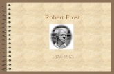 Robert Frost 1874-1963. Frost’s Childhood 4 Frost was born in San Francisco on March 26, 1874.