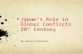 Japan’s Role in Global Conflicts 20 th Century By Aaron O’Donnell.