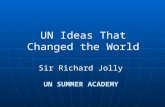 UN SUMMER ACADEMY UN Ideas That Changed the World Sir Richard Jolly.