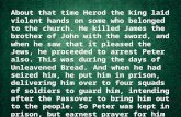 About that time Herod the king laid violent hands on some who belonged to the church. He killed James the brother of John with the sword, and when he saw.