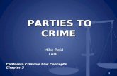 PARTIES TO CRIME PARTIES TO CRIME California Criminal Law Concepts Chapter 5 1 Mike Reid LAHC.