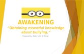 AWAKENING “Obtaining essential knowledge about bullying.“ Prepared by: Resty John C. Dimal.