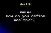 Wealth Warm Up: How do you define Wealth???. Wealth-How do you define it??? Are these all pictures/illustrations of wealth???