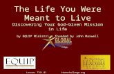 The Life You Were Meant to Live Discovering Your God-Given Mission in Life by EQUIP Ministries founded by John Maxwell 1 Lesson: T311.01 iteenchallenge.org.