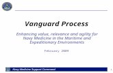 1 Vanguard Process Enhancing value, relevance and agility for Navy Medicine in the Maritime and Expeditionary Environments February 2009 Navy Medicine.