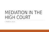MEDIATION IN THE HIGH COURT 5 MARCH 2015. MEDIATION IN THE HIGH COURT Court Accredited Mediation as an option for alternative dispute resolution, was.