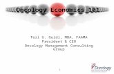1 Oncology Economics 101 Teri U. Guidi, MBA, FAAMA President & CEO Oncology Management Consulting Group.