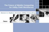 The Future of Mobile Computing for Utility Field Workforces Steven A. Radice, Director, Utility Consulting.