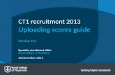 20 December 2012 Specialty recruitment office Royal College of Physicians CT1 recruitment 2013 Uploading scores guide Version 1.0.