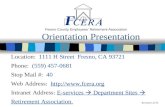 Orientation Presentation Fresno County Employees’ Retirement Association Location: 1111 H Street Fresno, CA 93721 Phone: (559) 457-0681 Stop Mail #: 40.