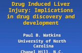 Drug Induced Liver Injury: Implications in drug discovery and development Paul B. Watkins University of North Carolina Chapel Hill, N.C.