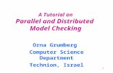 1 A Tutorial on Parallel and Distributed Model Checking Orna Grumberg Computer Science Department Technion, Israel.