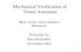 1 Mechanical Verification of Timed Automata Myla Archer and Constance Heitmeyer Presented by Rasa Bonyadlou 24 October 2002.