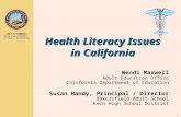 JACK O’CONNELL State Superintendent of Public Instruction 1 Health Literacy Issues in California Wendi Maxwell Adult Education Office California Department.