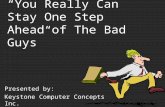 “You Really Can Stay One Step Ahead of The Bad Guys” Presented by: Keystone Computer Concepts Inc.