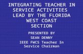 INTEGRATING TEACHER IN SERVICE ACTIVITIES LEAD BY THE FLORIDA WEST COAST SECTION PRESENTED BY SEAN DENNY IEEE FWCS Teacher In Service Chairman.