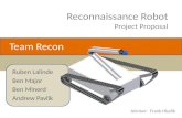 - Team Recon Project Proposal Reconnaissance Robot Ruben Lalinde Ben Major Ben Minerd Andrew Pavlik Advisor: Frank Hludik.
