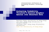 Cheng, Chen, Chen, Xie Evaluating Probability Threshold k- Nearest-Neighbor Queries over Uncertain Data Reynold Cheng (University of Hong Kong) Lei Chen.