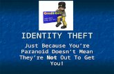 IDENTITY THEFT Just Because You’re Paranoid Doesn’t Mean They’re Not Out To Get You!