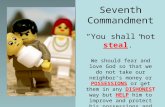 Seventh Commandment “You shall not steal.” We should fear and love God so that we do not take our neighbor’s money or POSSESSIONS or get them in any DISHONEST.
