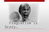Plagiarism is Scary…. And here’s why… Plagiarism is theft of intellectual property—that’s stealing, people! Dire academic consequences—best case, 0 on.